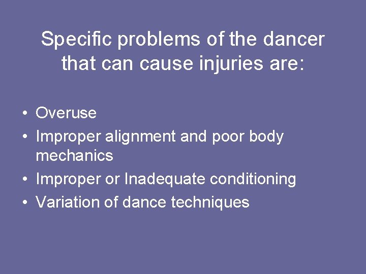 Specific problems of the dancer that can cause injuries are: • Overuse • Improper