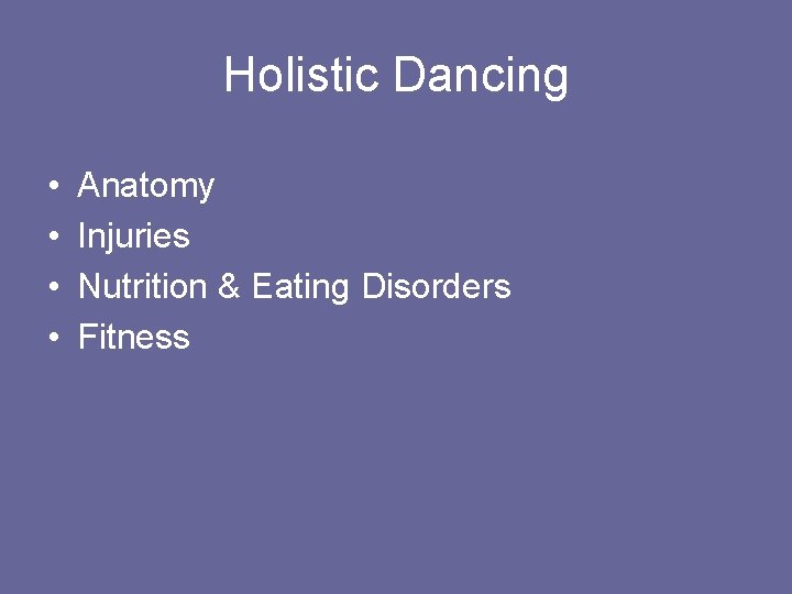 Holistic Dancing • • Anatomy Injuries Nutrition & Eating Disorders Fitness 