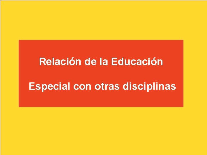 Relación de la Educación Especial con otras disciplinas Relación de la Educación Especial con otras disciplinas