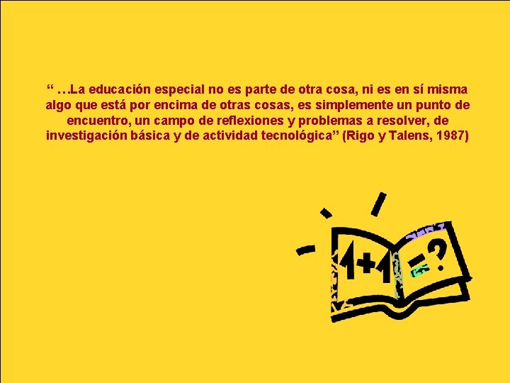 “ …La educación especial no es parte de otra cosa, ni es en sí “ …La educación especial no es parte de otra cosa, ni es en sí