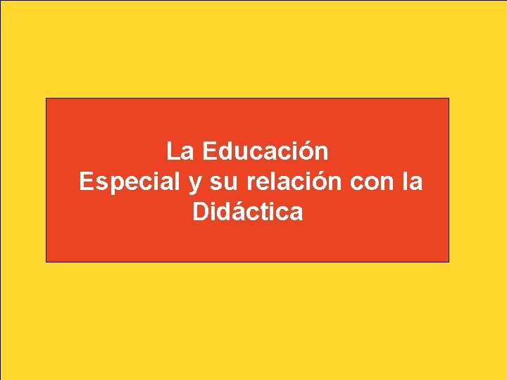 La Educación Especial y su relación con la Didáctica La Educación Especial y su relación con la Didáctica