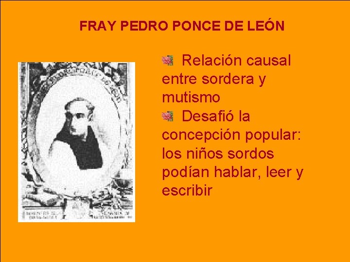 FRAY PEDRO PONCE DE LEÓN Relación causal entre sordera y mutismo Desafió la concepción FRAY PEDRO PONCE DE LEÓN Relación causal entre sordera y mutismo Desafió la concepción