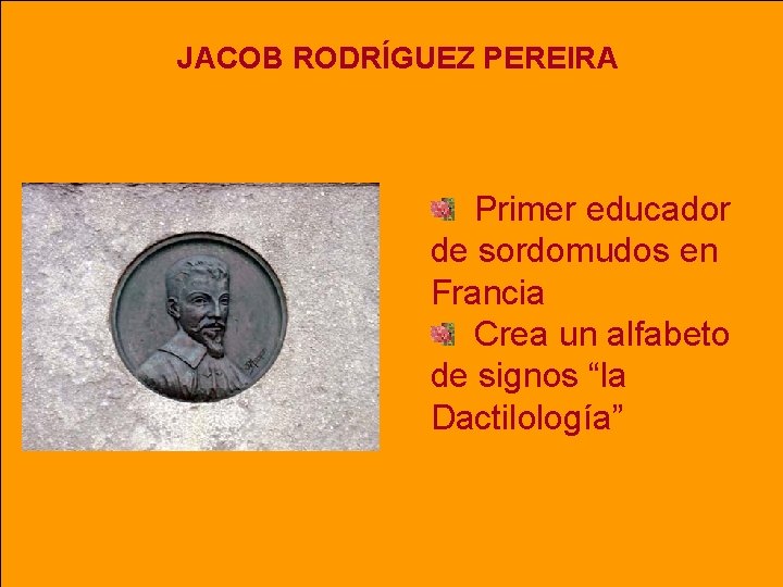 JACOB RODRÍGUEZ PEREIRA Primer educador de sordomudos en Francia Crea un alfabeto de signos JACOB RODRÍGUEZ PEREIRA Primer educador de sordomudos en Francia Crea un alfabeto de signos