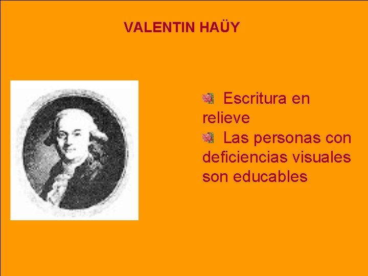 VALENTIN HAÜY Escritura en relieve Las personas con deficiencias visuales son educables VALENTIN HAÜY Escritura en relieve Las personas con deficiencias visuales son educables