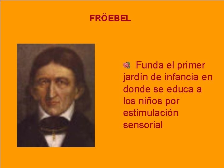 FRÖEBEL Funda el primer jardín de infancia en donde se educa a los niños FRÖEBEL Funda el primer jardín de infancia en donde se educa a los niños
