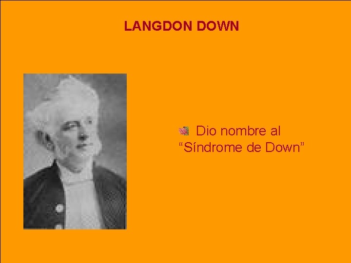 LANGDON DOWN Dio nombre al “Síndrome de Down” LANGDON DOWN Dio nombre al “Síndrome de Down”
