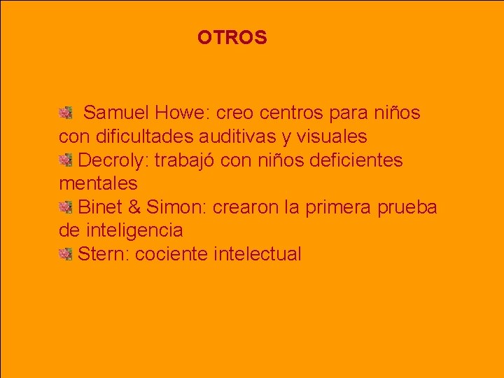OTROS Samuel Howe: creo centros para niños con dificultades auditivas y visuales Decroly: trabajó OTROS Samuel Howe: creo centros para niños con dificultades auditivas y visuales Decroly: trabajó