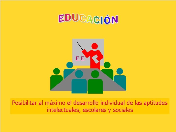 E. E. Posibilitar al máximo el desarrollo individual de las aptitudes intelectuales, escolares y E. E. Posibilitar al máximo el desarrollo individual de las aptitudes intelectuales, escolares y