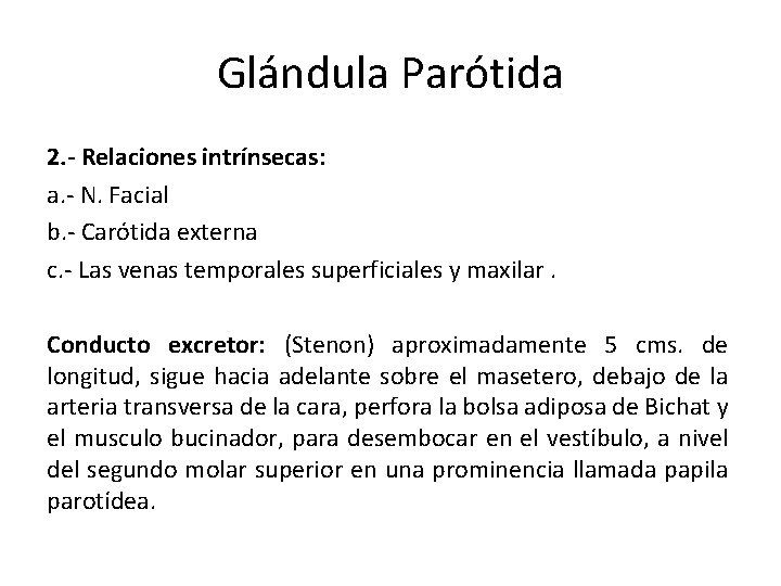 Glándula Parótida 2. - Relaciones intrínsecas: a. - N. Facial b. - Carótida externa Glándula Parótida 2. - Relaciones intrínsecas: a. - N. Facial b. - Carótida externa