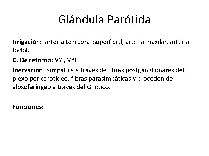 Glándula Parótida Irrigación: arteria temporal superficial, arteria maxilar, arteria facial. C. De retorno: VYI, Glándula Parótida Irrigación: arteria temporal superficial, arteria maxilar, arteria facial. C. De retorno: VYI,