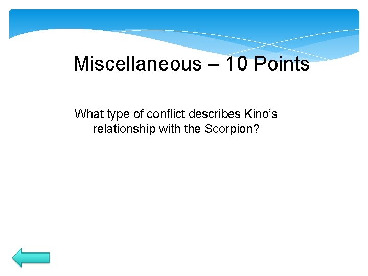 Miscellaneous – 10 Points What type of conflict describes Kino’s relationship with the Scorpion? Miscellaneous – 10 Points What type of conflict describes Kino’s relationship with the Scorpion?