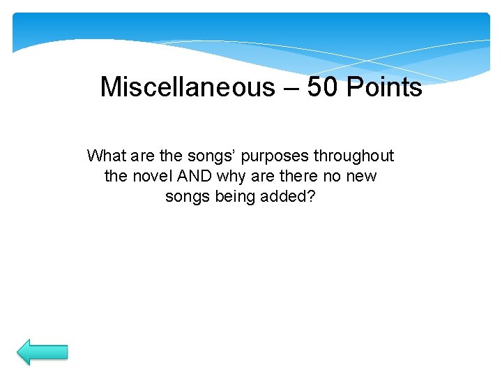 Miscellaneous – 50 Points What are the songs’ purposes throughout the novel AND why Miscellaneous – 50 Points What are the songs’ purposes throughout the novel AND why