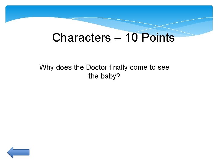 Characters – 10 Points Why does the Doctor finally come to see the baby? Characters – 10 Points Why does the Doctor finally come to see the baby?