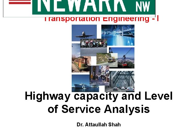 Transportation Engineering - I Highway capacity and Level of Service Analysis Dr. Attaullah Shah