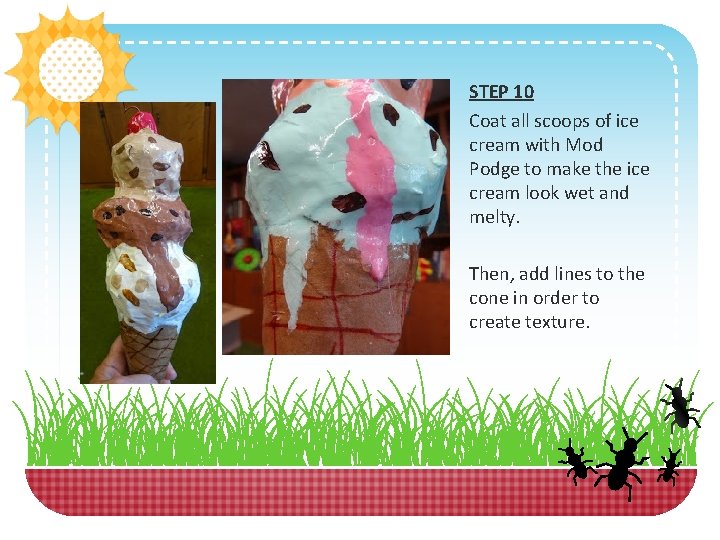 STEP 10 Coat all scoops of ice cream with Mod Podge to make the STEP 10 Coat all scoops of ice cream with Mod Podge to make the