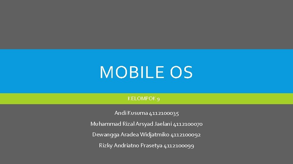 MOBILE OS KELOMPOK 9 Andi Kusuma 4112100035 Muhammad Rizal Arsyad Jaelani 4112100070 Dewangga Aradea