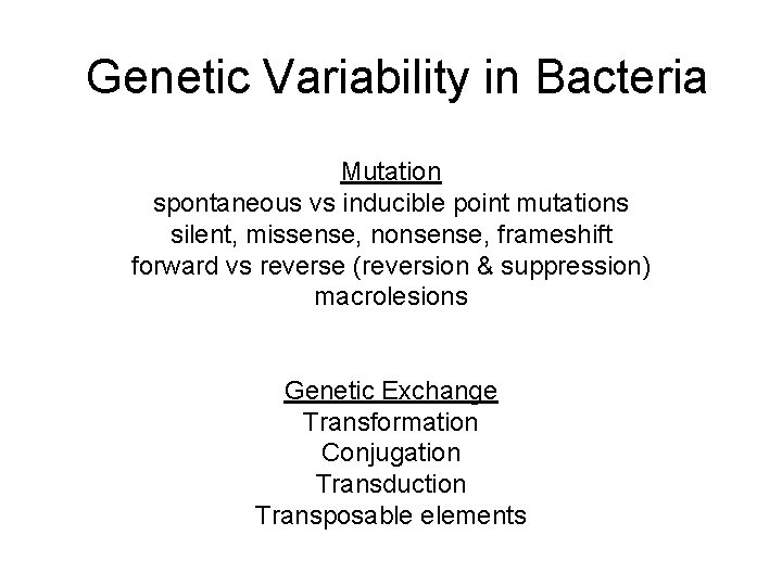 Genetic Variability in Bacteria Mutation spontaneous vs inducible point mutations silent, missense, nonsense, frameshift