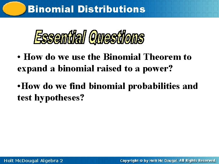 Binomial Distributions • How do we use the Binomial Theorem to expand a binomial