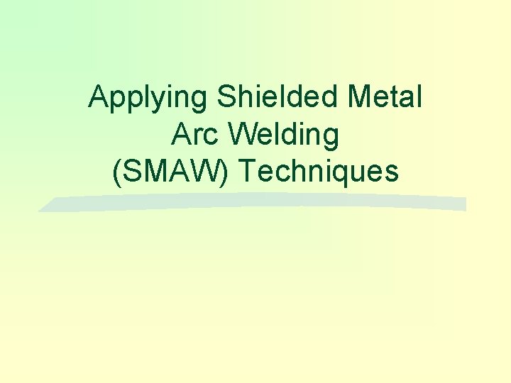 Applying Shielded Metal Arc Welding (SMAW) Techniques 