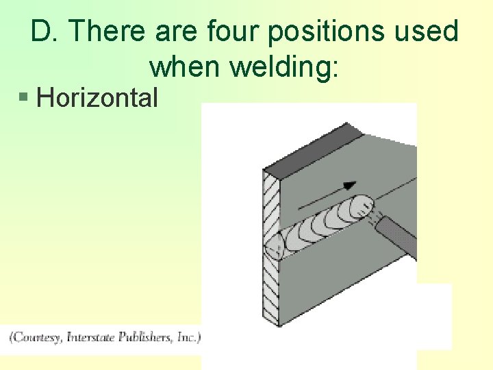 D. There are four positions used when welding: § Horizontal 