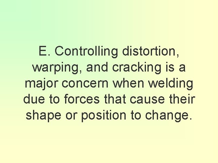 E. Controlling distortion, warping, and cracking is a major concern when welding due to