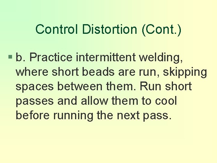 Control Distortion (Cont. ) § b. Practice intermittent welding, where short beads are run,