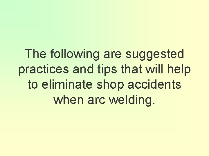The following are suggested practices and tips that will help to eliminate shop accidents