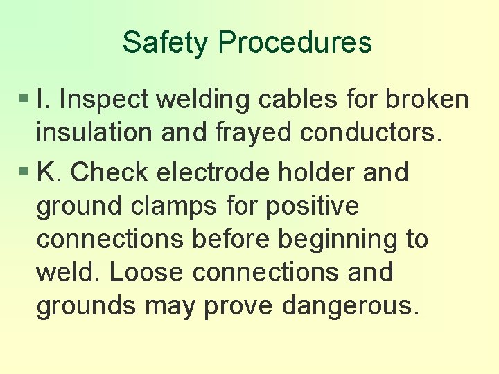 Safety Procedures § I. Inspect welding cables for broken insulation and frayed conductors. §