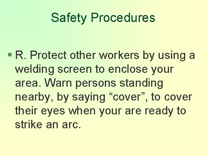 Safety Procedures § R. Protect other workers by using a welding screen to enclose