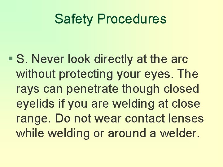 Safety Procedures § S. Never look directly at the arc without protecting your eyes.