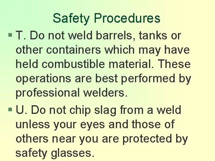 Safety Procedures § T. Do not weld barrels, tanks or other containers which may