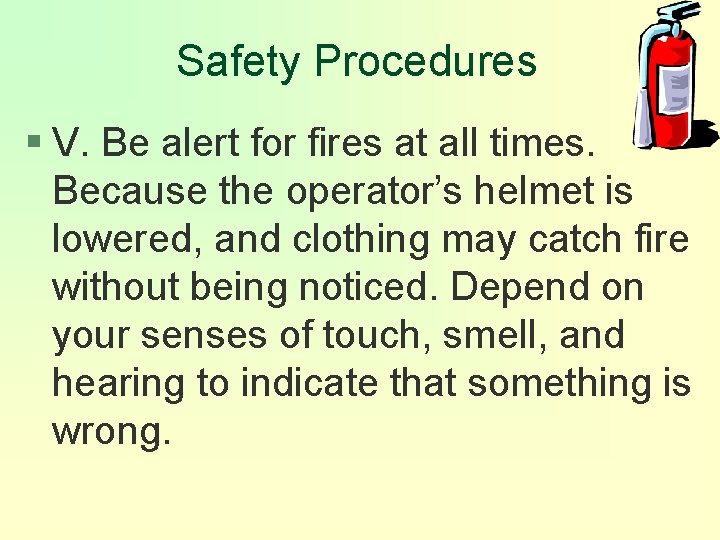 Safety Procedures § V. Be alert for fires at all times. Because the operator’s