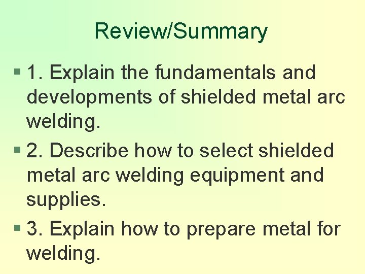 Review/Summary § 1. Explain the fundamentals and developments of shielded metal arc welding. §