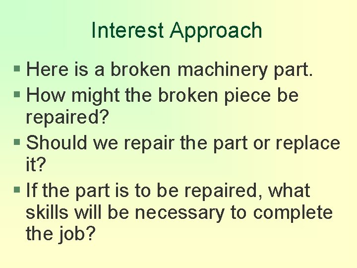 Interest Approach § Here is a broken machinery part. § How might the broken