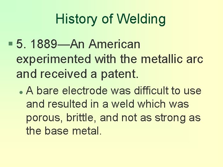 History of Welding § 5. 1889—An American experimented with the metallic arc and received