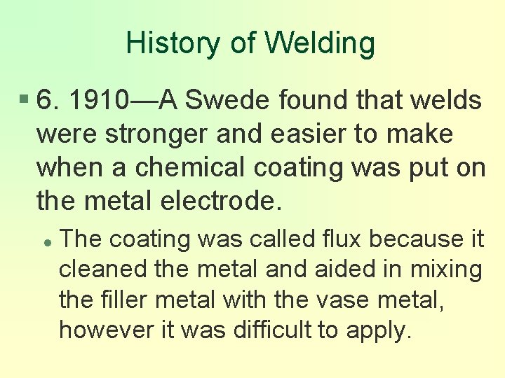 History of Welding § 6. 1910—A Swede found that welds were stronger and easier