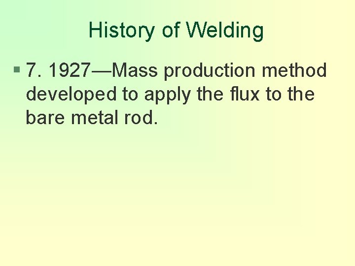 History of Welding § 7. 1927—Mass production method developed to apply the flux to