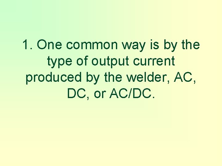 1. One common way is by the type of output current produced by the