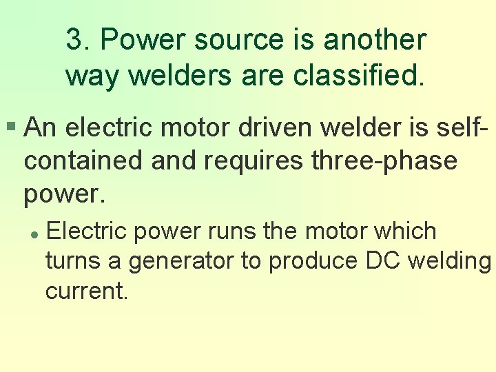 3. Power source is another way welders are classified. § An electric motor driven