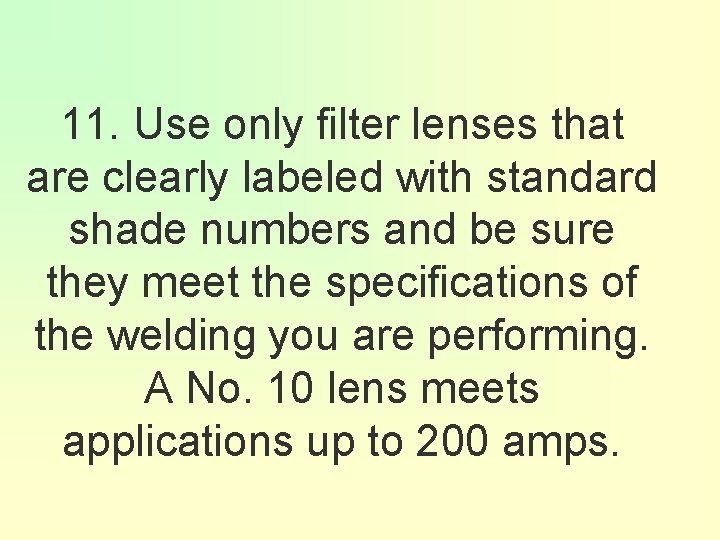 11. Use only filter lenses that are clearly labeled with standard shade numbers and