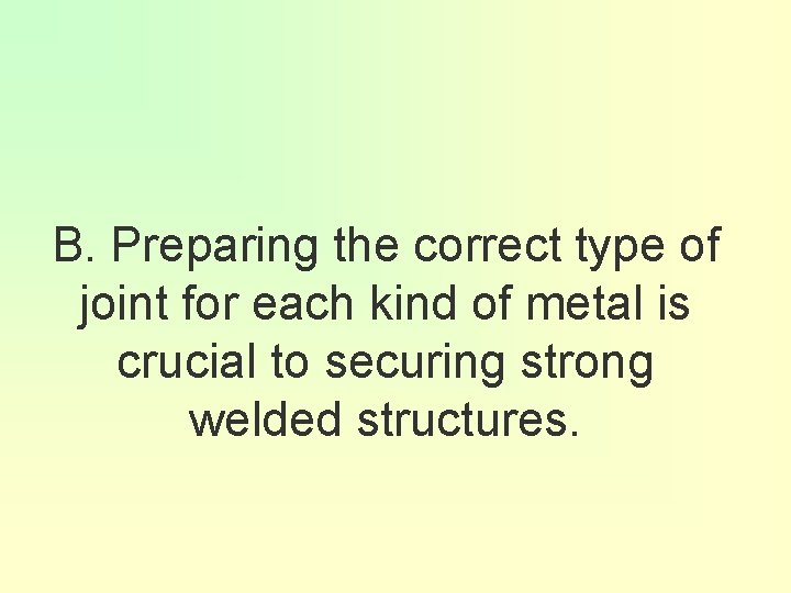 B. Preparing the correct type of joint for each kind of metal is crucial