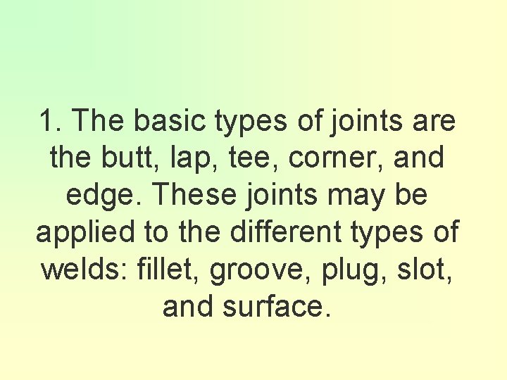 1. The basic types of joints are the butt, lap, tee, corner, and edge.