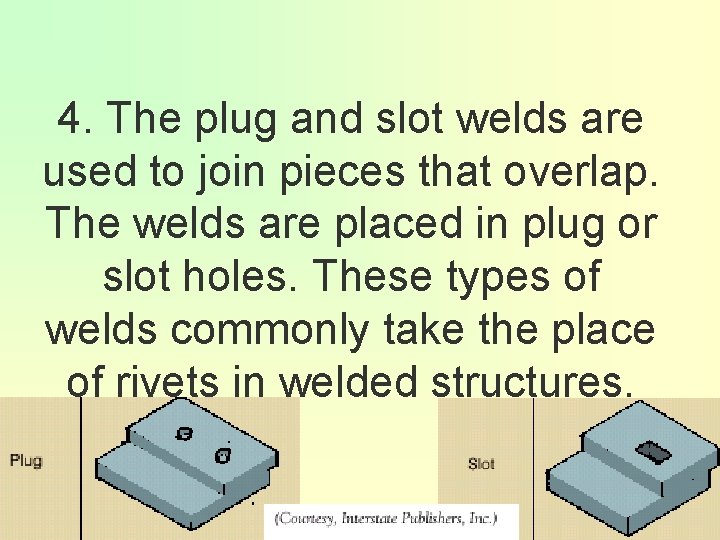 4. The plug and slot welds are used to join pieces that overlap. The