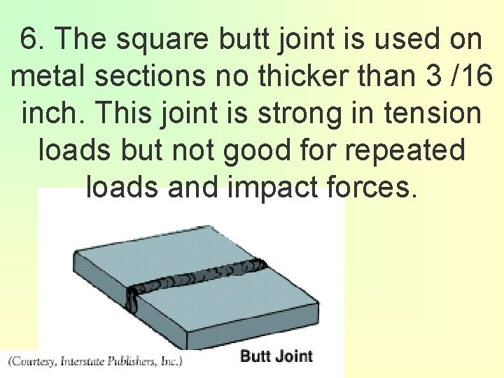 6. The square butt joint is used on metal sections no thicker than 3