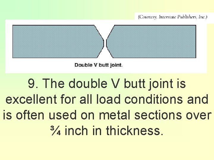 9. The double V butt joint is excellent for all load conditions and is