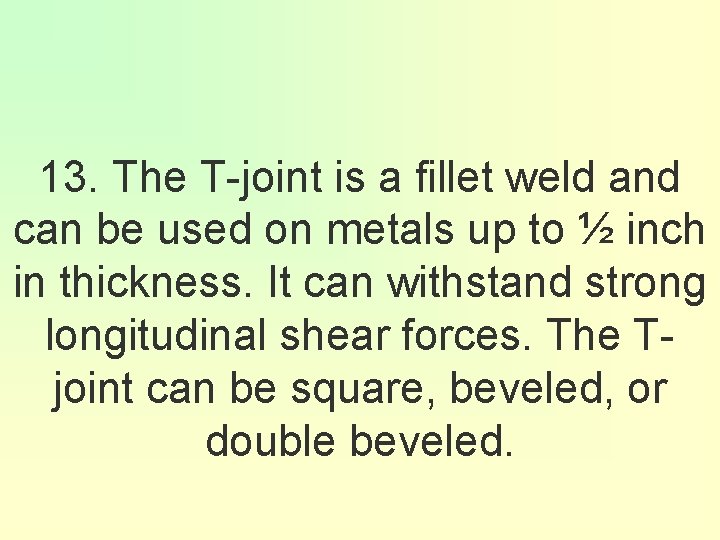 13. The T-joint is a fillet weld and can be used on metals up