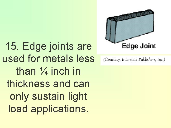 15. Edge joints are used for metals less than ¼ inch in thickness and