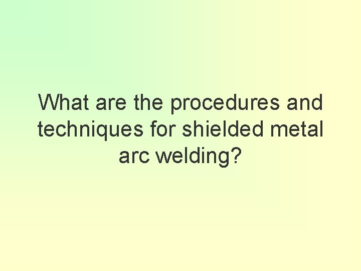 What are the procedures and techniques for shielded metal arc welding? 