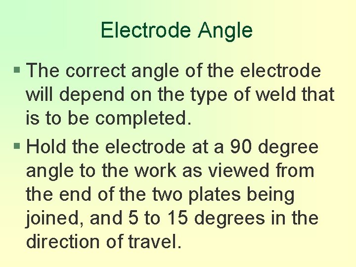 Electrode Angle § The correct angle of the electrode will depend on the type