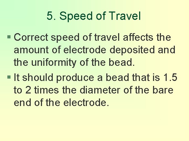 5. Speed of Travel § Correct speed of travel affects the amount of electrode